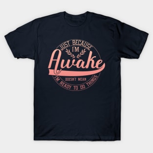 humor just because i'm awake funny saying T-Shirt